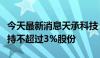 今天最新消息天承科技：股东睿兴二期计划减持不超过3%股份