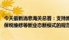 今天最新消息海关总署：支持跨境电商、海外仓、市场采购、保税维修等新业态新模式的规范发展