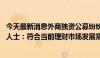 今天最新消息外商独资公募纷纷下调产品起购“门槛” 业内人士：符合当前理财市场发展需求