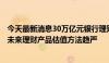 今天最新消息30万亿元银行理财纠偏回归真净值 业内人士：未来理财产品估值方法趋严