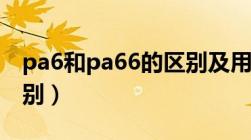 pa6和pa66的区别及用途（pa6和pa66的区别）