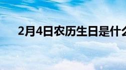 2月4日农历生日是什么时候（2月4日）