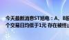 今天最新消息ST旭电：A、B股股票收盘价格已经连续十一个交易日均低于1元 存在被终止上市风险