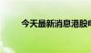 今天最新消息港股电信股震荡走高