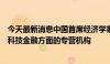 今天最新消息中国首席经济学家论坛理事长连平：鼓励建立科技金融方面的专营机构