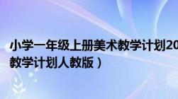 小学一年级上册美术教学计划2019年（小学一年级美术上册教学计划人教版）