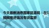 今天最新消息国家能源局：在11个省份开展分布式光伏备案接网推进情况专项监管