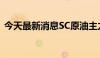 今天最新消息SC原油主力合约日内跌4.00%