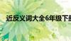 近反义词大全6年级下册（近反义词大全）