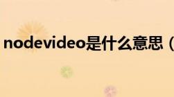 nodevideo是什么意思（video是什么意思）