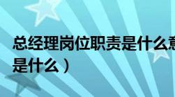 总经理岗位职责是什么意思（总经理岗位职责是什么）