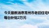 今天最新消息常州市老旧住宅电梯更新补贴政策实施细则：每台补贴2万元