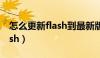 怎么更新flash到最新版本手机（怎么更新flash）