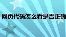 网页代码怎么看是否正确（网页代码怎么看）