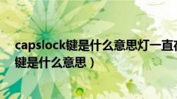 capslock键是什么意思灯一直在亮电脑打不开（capslock键是什么意思）