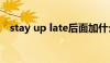 stay up late后面加什么（stay up late）