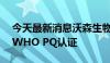 今天最新消息沃森生物：双价HPV疫苗通过WHO PQ认证