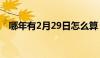 哪年有2月29日怎么算（哪年有2月29日）