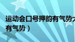 运动会口号押韵有气势大全（运动会口号押韵有气势）