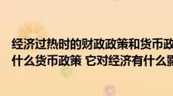 经济过热时的财政政策和货币政策（当经济过热时应该采取什么货币政策 它对经济有什么影响）