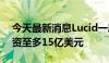 今天最新消息Lucid一度涨超13% 获沙特注资至多15亿美元