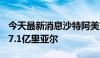 今天最新消息沙特阿美第二季度销售额为4257.1亿里亚尔