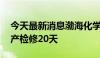 今天最新消息渤海化学：子公司PDH装置停产检修20天