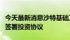 今天最新消息沙特基础工业公司与福建省政府签署投资协议