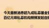 今天最新消息超九成私募基金管理人计划8月份“不减仓” 百亿元级私募机构频频发起自购