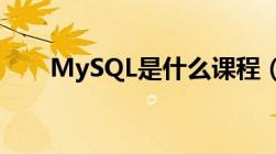 MySQL是什么课程（mysql是什么）