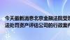 今天最新消息北京金融法院受理首例因上市公司信息披露违法处罚资产评估公司的行政案件