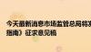 今天最新消息市场监管总局将发布《关于药品领域的反垄断指南》征求意见稿