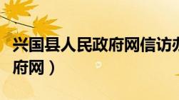 兴国县人民政府网信访办电话（兴国县人民政府网）