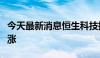 今天最新消息恒生科技指数、恒生指数相继转涨