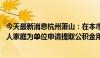 今天最新消息杭州萧山：在本市缴纳住房公积金的 可以购房人家庭为单位申请提取公积金用于支付首付款