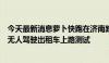 今天最新消息萝卜快跑在济南路测？当地主管部门：未批准无人驾驶出租车上路测试