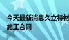 今天最新消息久立特材：签署5992万元工程施工合同