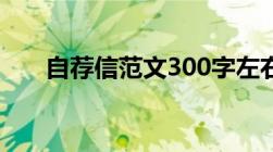 自荐信范文300字左右（自荐信范文）