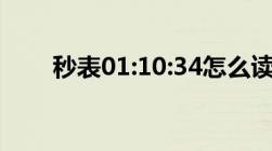 秒表01:10:34怎么读（秒表怎么看）