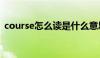 course怎么读是什么意思（course怎么读）