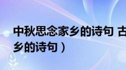 中秋思念家乡的诗句 古诗（中秋表达思念家乡的诗句）