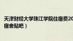 天津财经大学珠江学院住宿费2020（天津财经大学珠江学院宿舍贴吧）