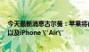 今天最新消息古尔曼：苹果将在明年推出新款iPhone SE，以及iPhone 