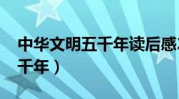 中华文明五千年读后感2000字（中华文明五千年）