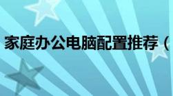 家庭办公电脑配置推荐（办公电脑配置推荐）