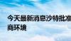 今天最新消息沙特批准新投资法 持续改善营商环境