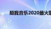 酷我音乐2020最火歌曲（酷我神曲）