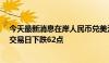 今天最新消息在岸人民币兑美元8月12日16:30收盘较上一交易日下跌62点