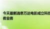 今天最新消息万达电影成立科技新公司 含个人互联网直播服务业务