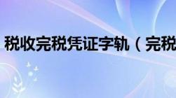 税收完税凭证字轨（完税凭证字轨什么意思）